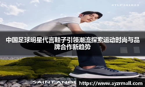 中国足球明星代言鞋子引领潮流探索运动时尚与品牌合作新趋势